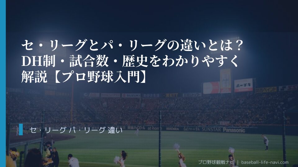 セ・リーグとパ・リーグの違いとは？DH制・試合数・歴史をわかりやすく解説【プロ野球入門】